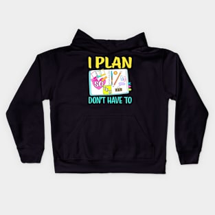 I Plan So You Dont Have To Funny Planner Addict Kids Hoodie